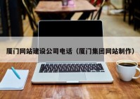 厦门网站建设公司电话（厦门集团网站制作）