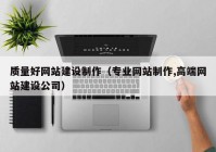 质量好网站建设制作（专业网站制作,高端网站建设公司）