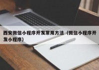 西安微信小程序开发常用方法（微信小程序开发小程序）