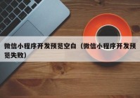 微信小程序开发预览空白（微信小程序开发预览失败）