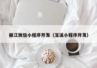 丽江微信小程序开发（玉溪小程序开发）