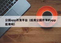 公园app开发平台（应用公园开发的app能用吗）