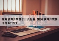 应用软件开发属于什么行业（技术软件开发属于什么行业）