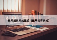 乐从乐从网站建设（乐从教育网站）