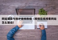 网站建设与维护视频教程（视频在线观看网站怎么建设）