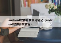 android软件开发学习笔记（android软件开发教程）