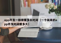 app开发一般需要多长时间（一个简单的app开发时间要多久）