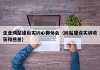 企业网站建设实训心得体会（网站建设实训收获和感想）