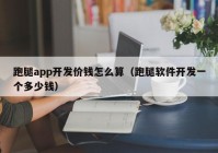 跑腿app开发价钱怎么算（跑腿软件开发一个多少钱）