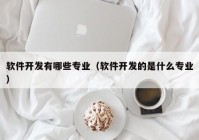 软件开发有哪些专业（软件开发的是什么专业）