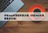 手机app开发软件多少钱（手机app开发需要多少钱）