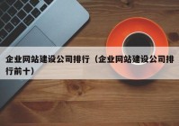 企业网站建设公司排行（企业网站建设公司排行前十）