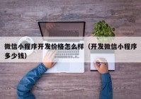 微信小程序开发价格怎么样（开发微信小程序多少钱）