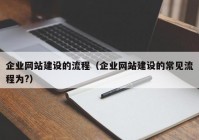 企业网站建设的流程（企业网站建设的常见流程为?）