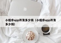 小程序app开发多少钱（小程序app开发多少钱）