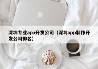 深圳专业app开发公司（深圳app制作开发公司排名）