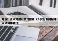 外贸行业网站建设公司排名（外贸行业网站建设公司排名榜）