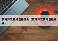 软件开发费用包括什么（软件开发费用包括哪些）