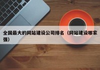 全国最大的网站建设公司排名（网站建设哪家强）