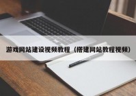 游戏网站建设视频教程（搭建网站教程视频）