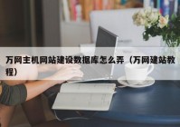 万网主机网站建设数据库怎么弄（万网建站教程）