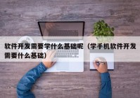 软件开发需要学什么基础呢（学手机软件开发需要什么基础）