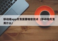 移动端app开发需要哪些技术（移动端开发用什么）