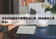 大型网站建设与管理实训心得（网站建设心得体会）