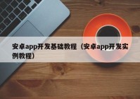 安卓app开发基础教程（安卓app开发实例教程）